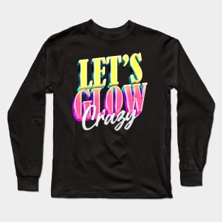 Let's Glow Crazy! Long Sleeve T-Shirt